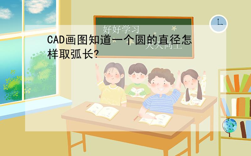 CAD画图知道一个圆的直径怎样取弧长?