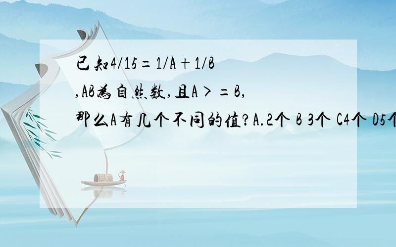 已知4/15=1/A+1/B,AB为自然数,且A>=B,那么A有几个不同的值?A.2个 B 3个 C4个 D5个