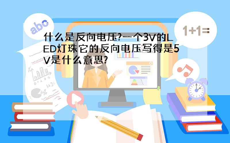 什么是反向电压?一个3V的LED灯珠它的反向电压写得是5V是什么意思?