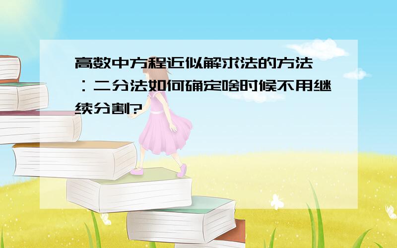 高数中方程近似解求法的方法一：二分法如何确定啥时候不用继续分割?