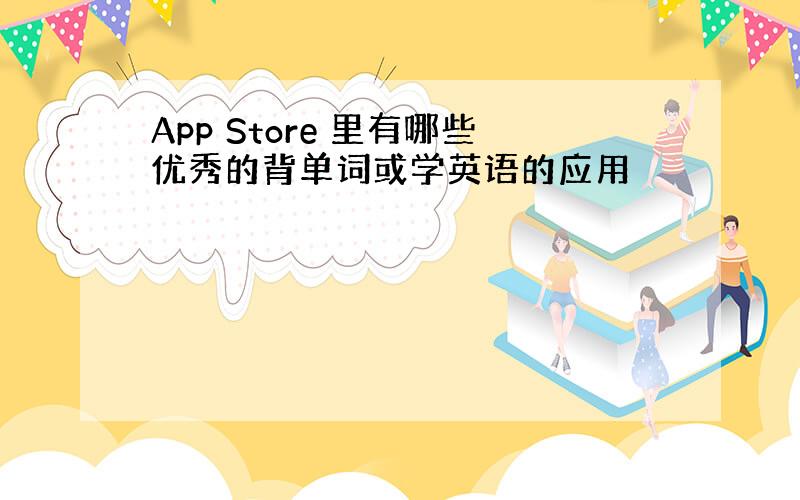 App Store 里有哪些优秀的背单词或学英语的应用