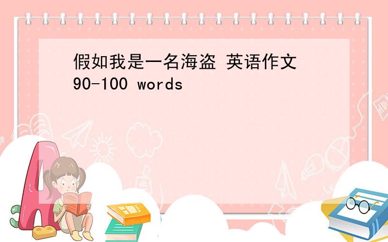 假如我是一名海盗 英语作文 90-100 words