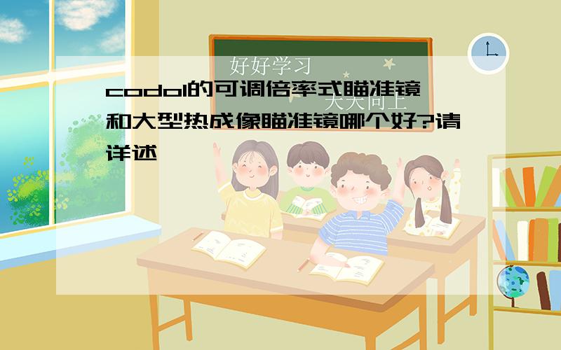 codol的可调倍率式瞄准镜和大型热成像瞄准镜哪个好?请详述