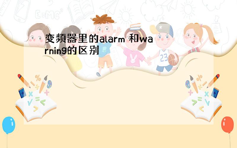 变频器里的alarm 和warning的区别