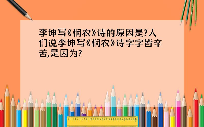 李坤写《悯农》诗的原因是?人们说李坤写《悯农》诗字字皆辛苦,是因为?