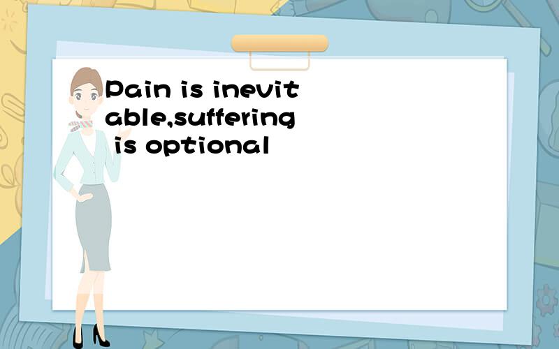 Pain is inevitable,suffering is optional