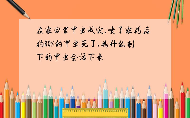 在农田里甲虫成灾,喷了农药后约80%的甲虫死了,为什么剩下的甲虫会活下来