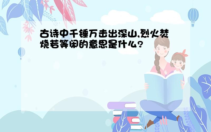 古诗中千锤万击出深山,烈火焚烧若等闲的意思是什么?