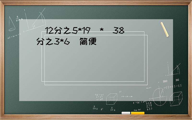 （12分之5*19）*（38分之3*6）简便