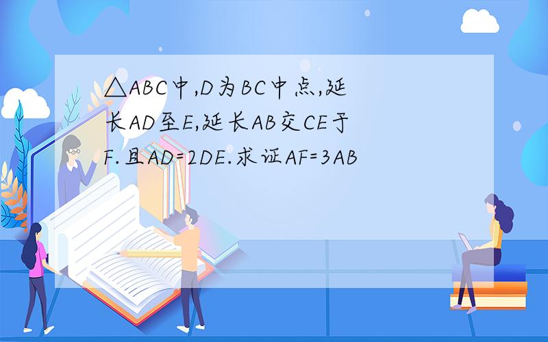 △ABC中,D为BC中点,延长AD至E,延长AB交CE于F.且AD=2DE.求证AF=3AB