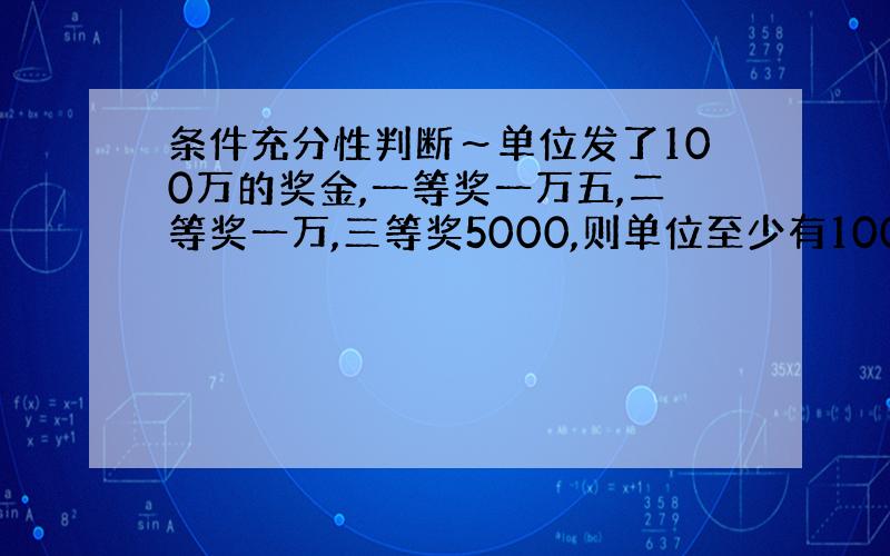 条件充分性判断～单位发了100万的奖金,一等奖一万五,二等奖一万,三等奖5000,则单位至少有100人.