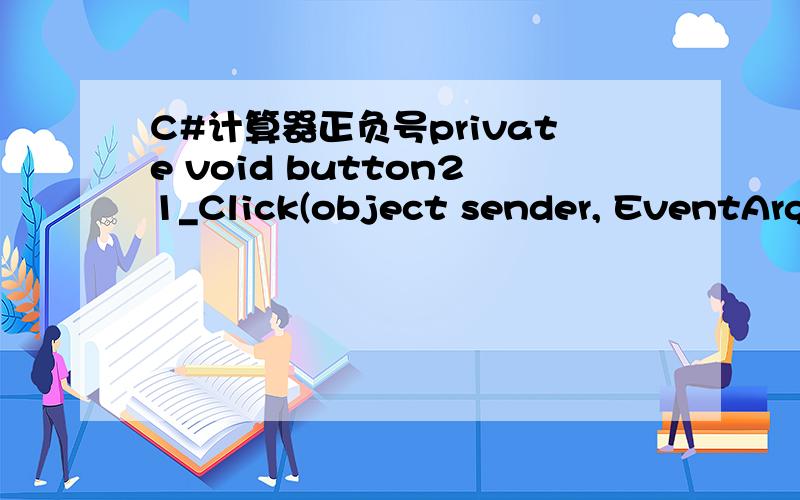 C#计算器正负号private void button21_Click(object sender, EventArgs