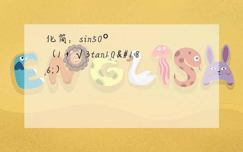 化简：sin50º（1＋√3tan10º）