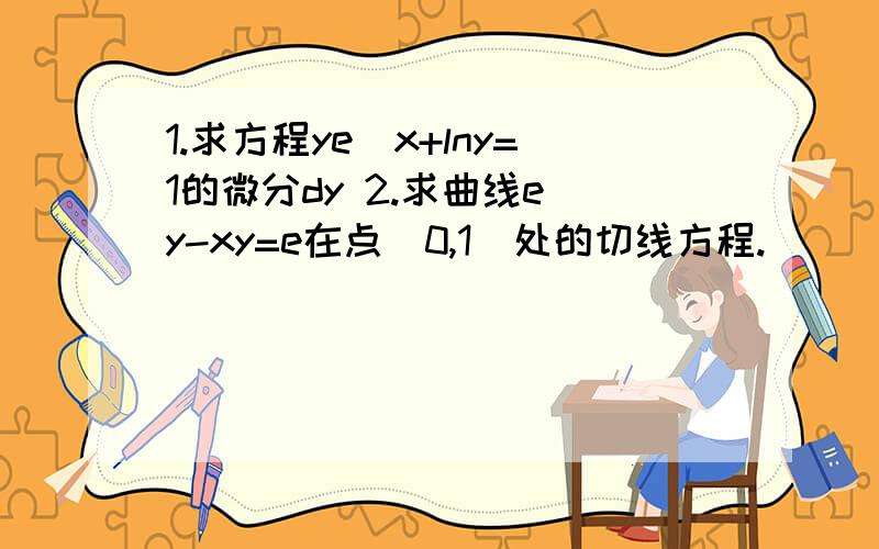 1.求方程ye^x+lny=1的微分dy 2.求曲线e^y-xy=e在点（0,1）处的切线方程.