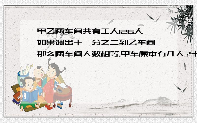 甲乙两车间共有工人126人,如果调出十一分之二到乙车间,那么两车间人数相等.甲车原本有几人?十万火急