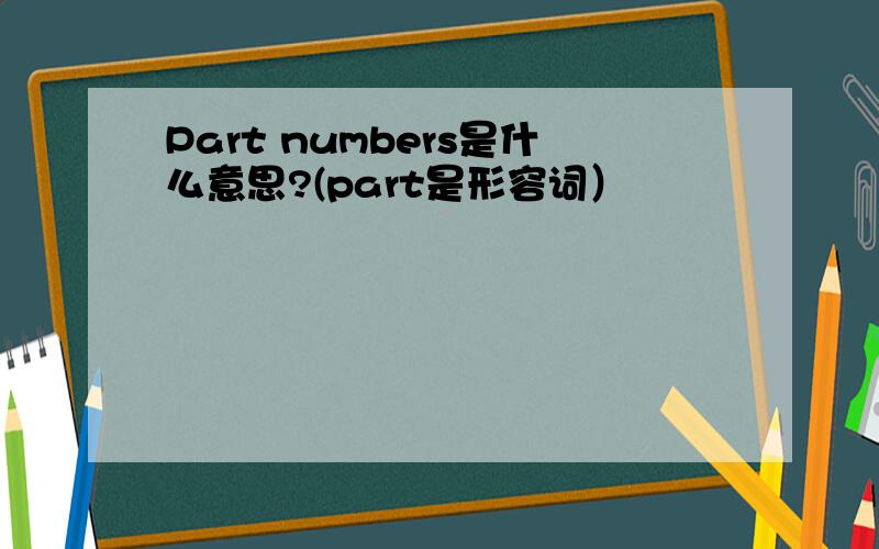 Part numbers是什么意思?(part是形容词）