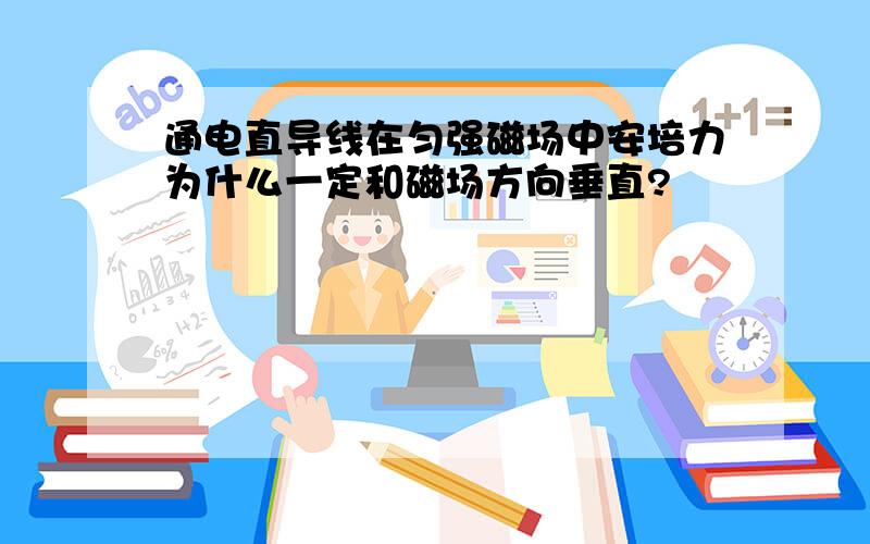 通电直导线在匀强磁场中安培力为什么一定和磁场方向垂直?