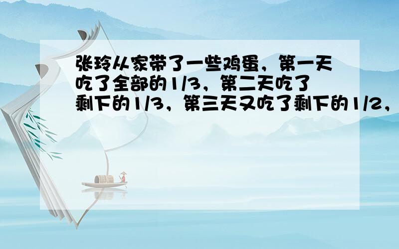 张玲从家带了一些鸡蛋，第一天吃了全部的1/3，第二天吃了剩下的1/3，第三天又吃了剩下的1/2，还剩2个。张玲一共带了多