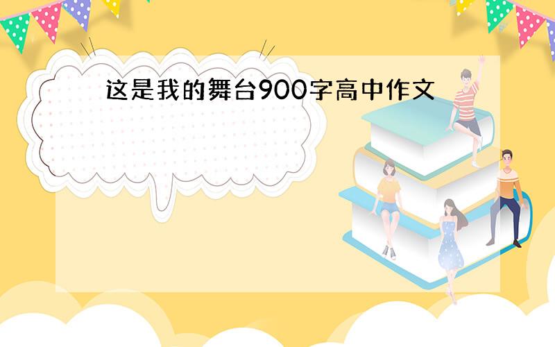 这是我的舞台900字高中作文