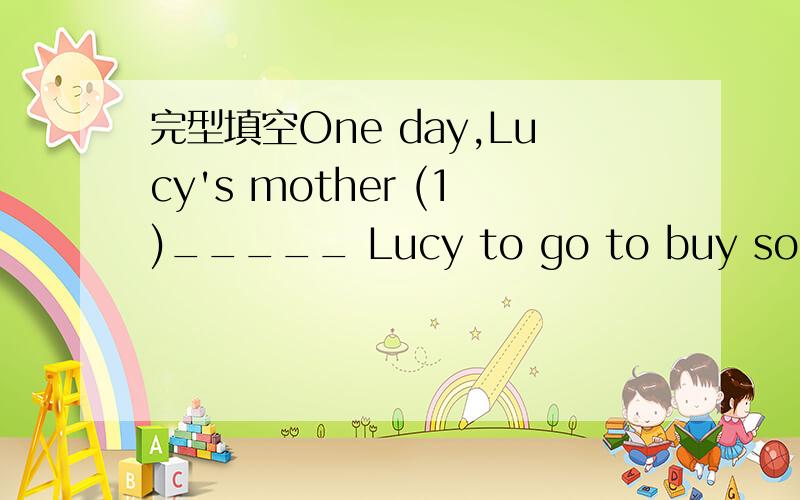 完型填空One day,Lucy's mother (1)_____ Lucy to go to buy some fo