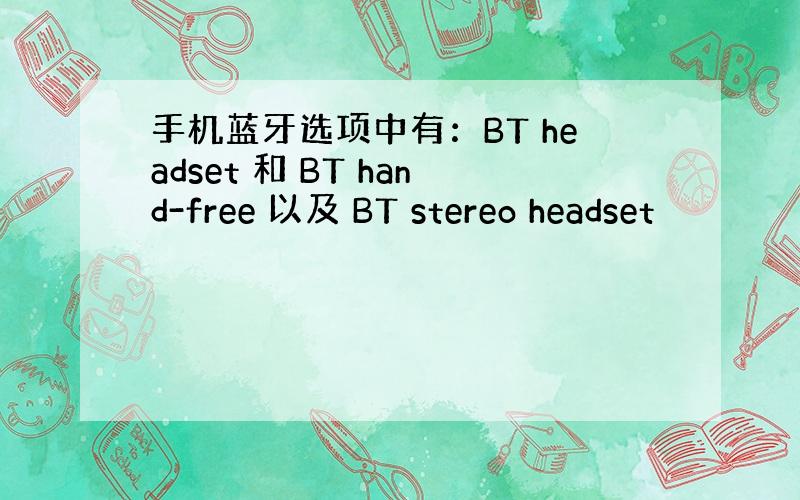 手机蓝牙选项中有：BT headset 和 BT hand-free 以及 BT stereo headset