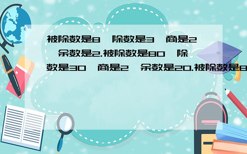 被除数是8,除数是3,商是2,余数是2.被除数是80,除数是30,商是2,余数是20.被除数是800,除数是300,