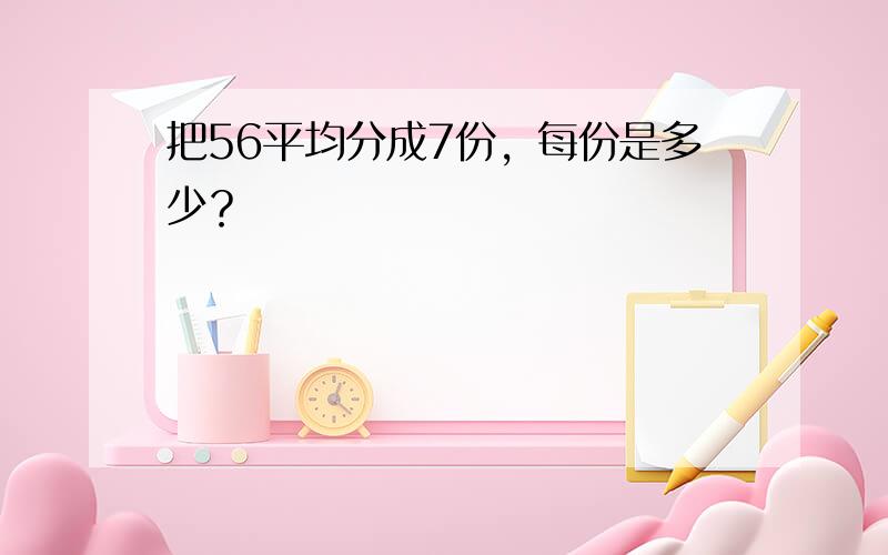 把56平均分成7份，每份是多少？