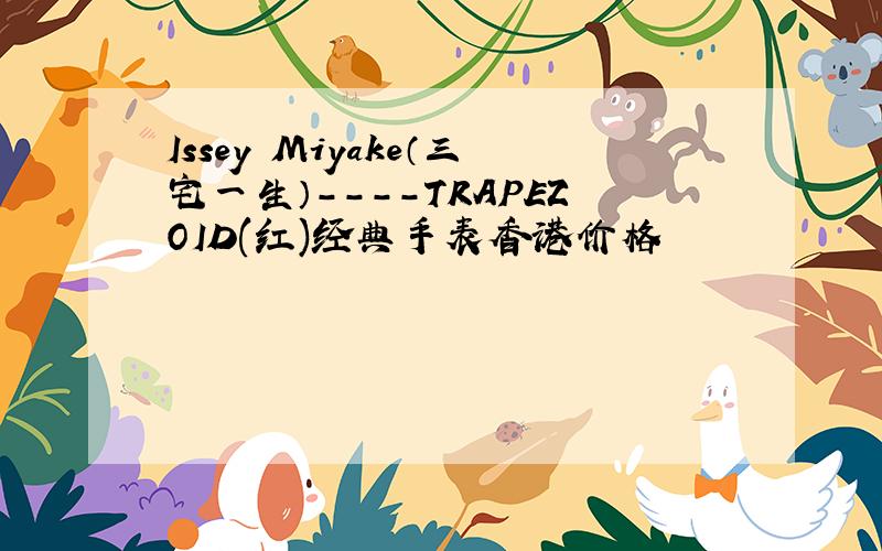 Issey Miyake（三宅一生）----TRAPEZOID(红)经典手表香港价格