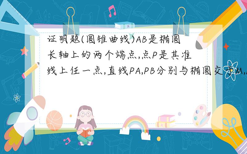 证明题(圆锥曲线)AB是椭圆长轴上的两个端点,点P是其准线上任一点,直线PA,PB分别与椭圆交于M,N两点,则直线MN恒