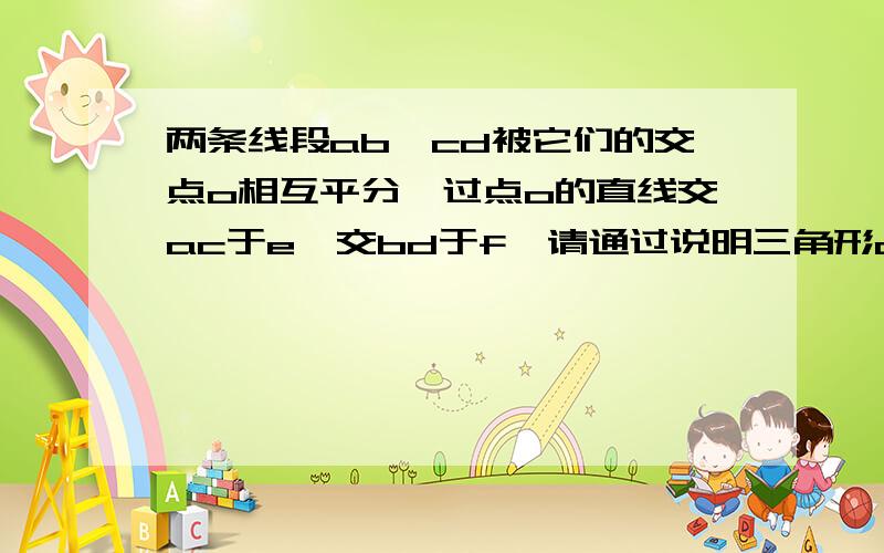 两条线段ab,cd被它们的交点o相互平分,过点o的直线交ac于e,交bd于f,请通过说明三角形aoc全等于bod和