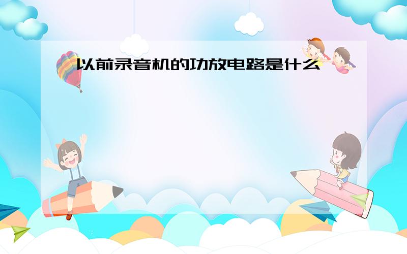 以前录音机的功放电路是什么