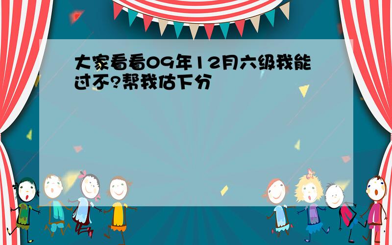 大家看看09年12月六级我能过不?帮我估下分