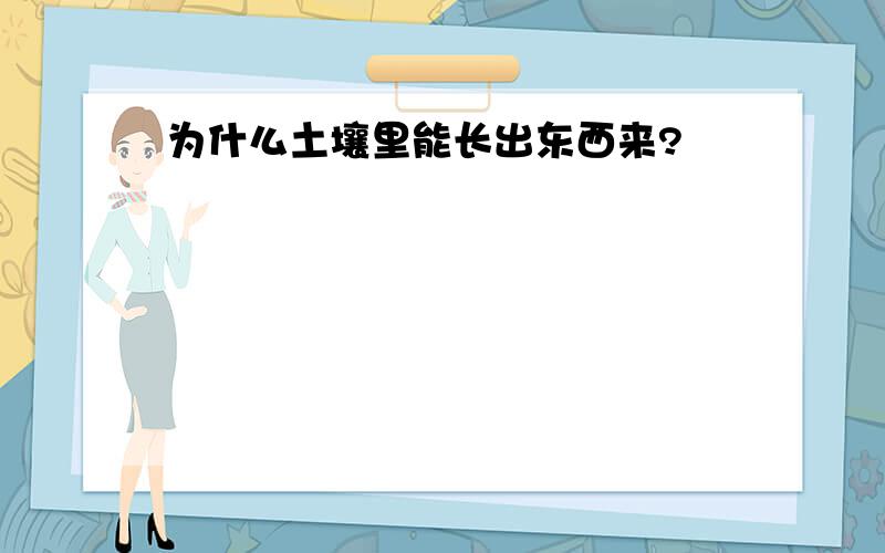 为什么土壤里能长出东西来?