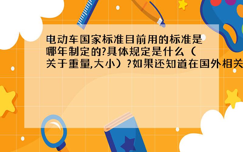 电动车国家标准目前用的标准是哪年制定的?具体规定是什么（关于重量,大小）?如果还知道在国外相关的标准更好