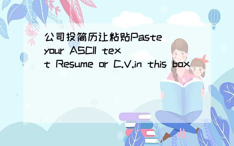 公司投简历让粘贴Paste your ASCII text Resume or C.V.in this box