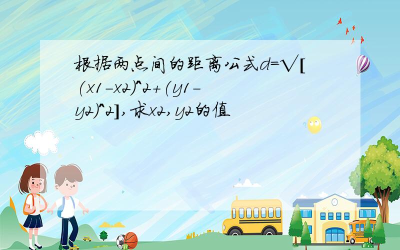 根据两点间的距离公式d=√[(x1-x2)^2+(y1-y2)^2],求x2,y2的值