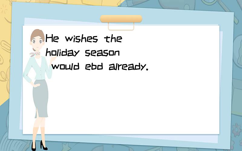 He wishes the holiday season would ebd already.