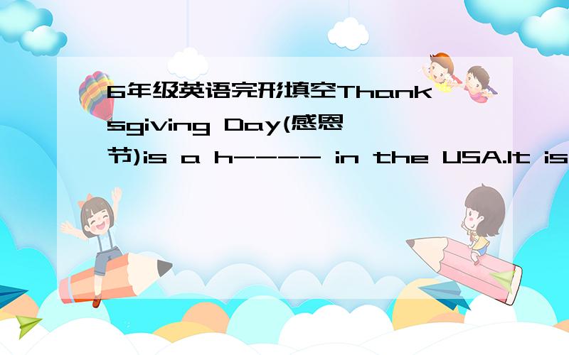 6年级英语完形填空Thanksgiving Day(感恩节)is a h---- in the USA.It is ce