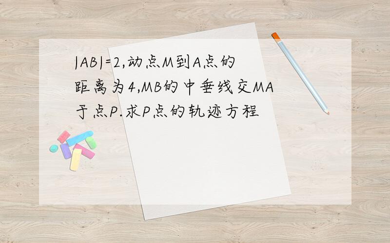 |AB|=2,动点M到A点的距离为4,MB的中垂线交MA于点P.求P点的轨迹方程