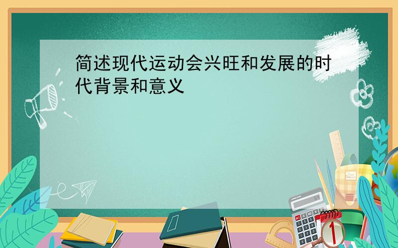 简述现代运动会兴旺和发展的时代背景和意义