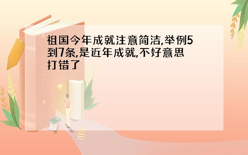 祖国今年成就注意简洁,举例5到7条,是近年成就,不好意思打错了