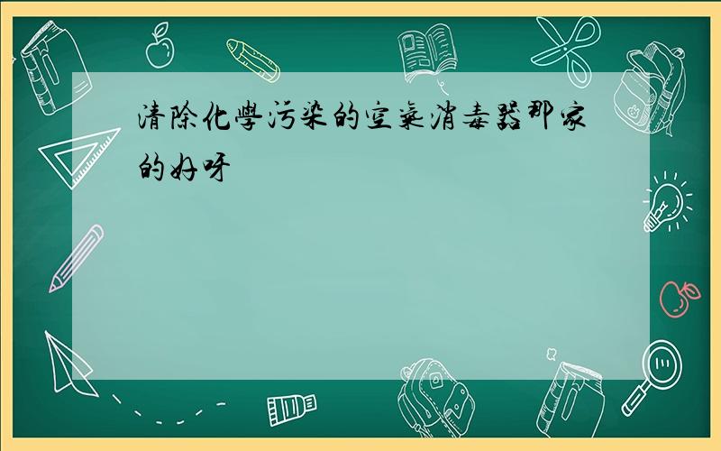 清除化学污染的空气消毒器那家的好呀