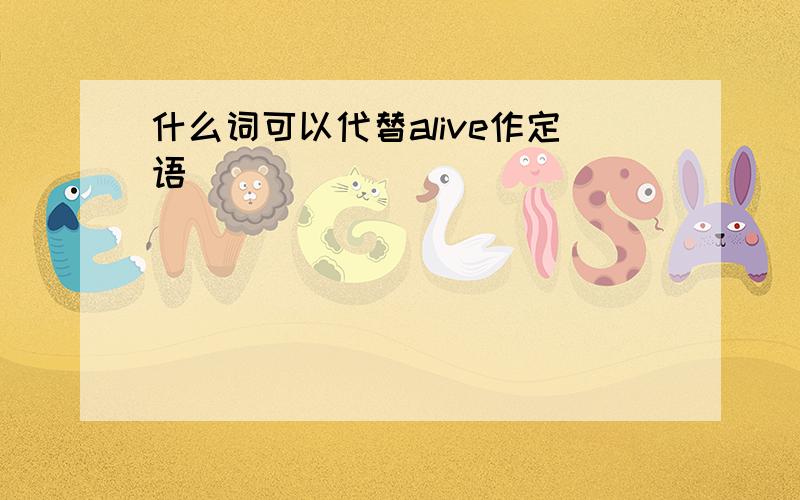 什么词可以代替alive作定语