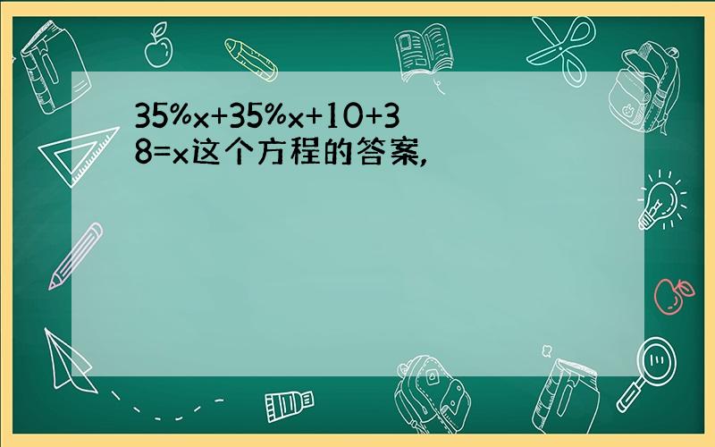 35%x+35%x+10+38=x这个方程的答案,