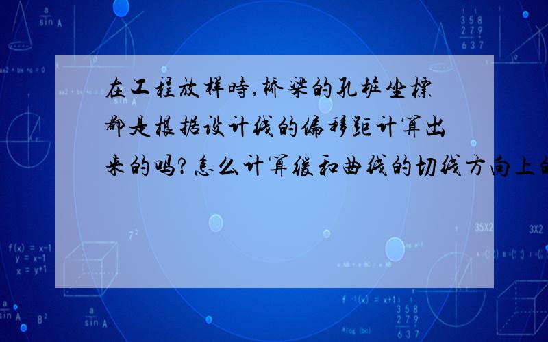 在工程放样时,桥梁的孔桩坐标都是根据设计线的偏移距计算出来的吗?怎么计算缓和曲线的切线方向上的点?