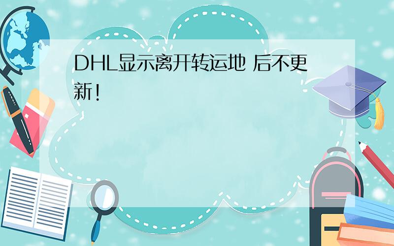 DHL显示离开转运地 后不更新!