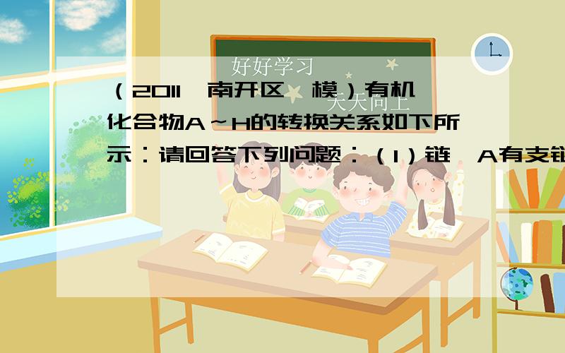 （2011•南开区一模）有机化合物A～H的转换关系如下所示：请回答下列问题：（1）链烃A有支链且只有一个官能团，其相对分