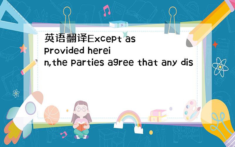 英语翻译Except as provided herein,the parties agree that any dis