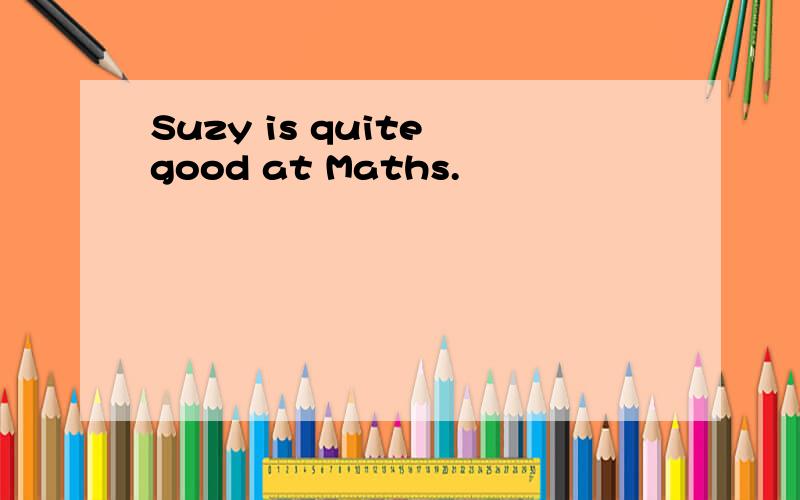 Suzy is quite good at Maths.