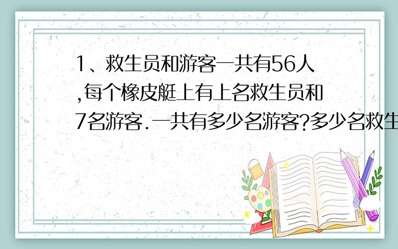 1、救生员和游客一共有56人,每个橡皮艇上有上名救生员和7名游客.一共有多少名游客?多少名救生员?